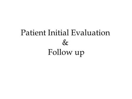 Patient Initial Evaluation & Follow up. Pretreatment screening and evaluation: Initial evaluation serves to establish a baseline and may identify patients.