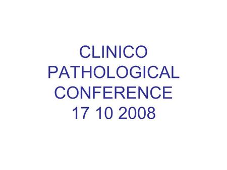 CLINICO PATHOLOGICAL CONFERENCE 17 10 2008. . CASE HISTORY: A 67 year-old gentleman of no fixed abode who suffers from chronic alcoholism is found collapsed.