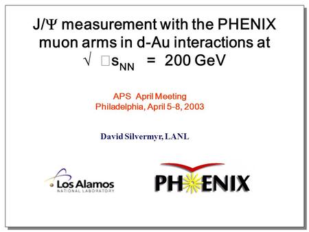 J/  measurement with the PHENIX muon arms in d-Au interactions at √ s NN = 200 GeV David Silvermyr, LANL APS April Meeting Philadelphia, April 5-8, 2003.