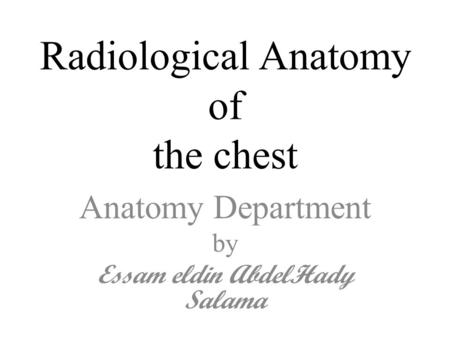 Radiological Anatomy of the chest Anatomy Department by Essam eldin AbdelHady Salama.