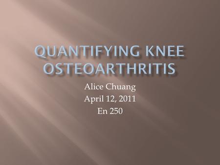 Alice Chuang April 12, 2011 En 250.  Osteoarthritis increasing in aging population  Imaging techniques:  Radiography (X-ray)  MRI  Spectroscopy 