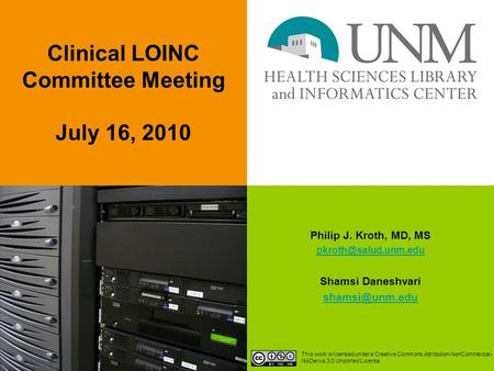 Philip J. Kroth, MD, MS Shamsi Daneshvari Clinical LOINC Committee Meeting July 16, 2010 This work is licensed under.