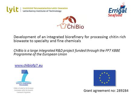 Development of an integrated biorefinery for processing chitin rich biowaste to specialty and fine chemicals ChiBio is a large integrated R&D project funded.