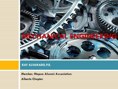 Member, Mapua Alumni Association Alberta Chapter RAY ALVARADO, P.E. MECHANICAL ENGINEERING.