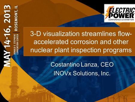3-D visualization streamlines flow- accelerated corrosion and other nuclear plant inspection programs Costantino Lanza, CEO INOVx Solutions, Inc.