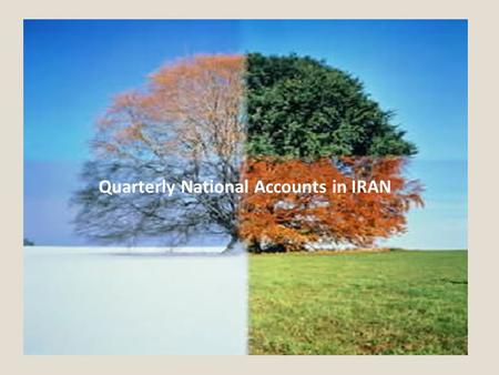 Quarterly National Accounts in IRAN. Objectives of Presentation Quarterly national accounts in Iran Scope and coverage of QNA, Data sources for compiling.