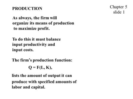 PRODUCTION As always, the firm will organize its means of production to maximize profit. Chapter 5 slide 1 To do this it must balance input productivity.