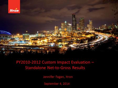 PY2010-2012 Custom Impact Evaluation – Standalone Net-to-Gross Results Jennifer Fagan, Itron September 4, 2014.