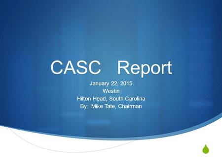  CASCReport January 22, 2015 Westin Hilton Head, South Carolina By: Mike Tate, Chairman.