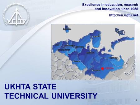 1 UKHTA STATE TECHNICAL UNIVERSITY Excellence in education, research and innovation since 1958