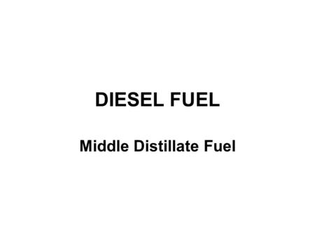 DIESEL FUEL Middle Distillate Fuel. Use of Diesel Fuel In Mobile Applications Trucks Locomotives And now passenger cars Ships Stationary Applications.