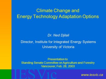 IESVic Climate Change and Energy Technology Adaptation Options Dr. Ned Djilali Director, Institute for Integrated Energy Systems University of Victoria.