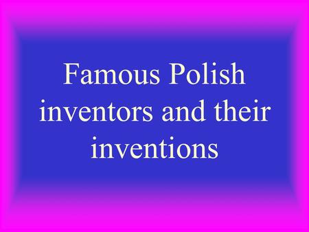 Famous Polish inventors and their inventions KEROSENE LAMP Ignacy Łukasiewicz (1822-1882) was a Polish pharmacist and inventor of the first method of.