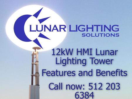 12kW HMI Lunar Lighting Tower Features and Benefits Call now: 512 203 6384 12kW HMI Lunar Lighting Tower Features and Benefits Call now: 512 203 6384.