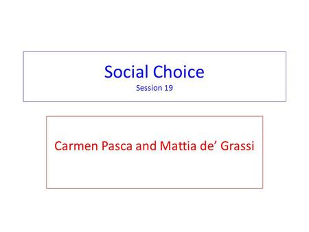 Social Choice Session 19 Carmen Pasca and Mattia de’ Grassi.