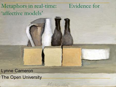 Metaphors in real-time: Evidence for ‘affective models’ Lynne Cameron The Open University.