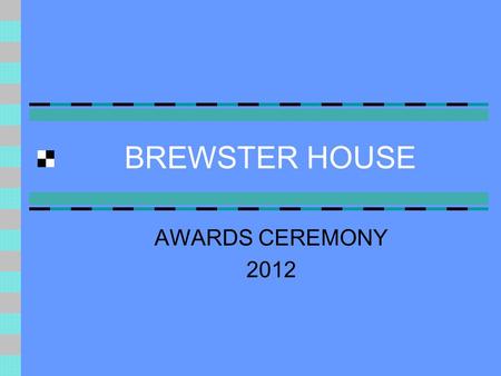 BREWSTER HOUSE AWARDS CEREMONY 2012. HOUSE CAPTAINS Lauren Elliot Adam Thomson.