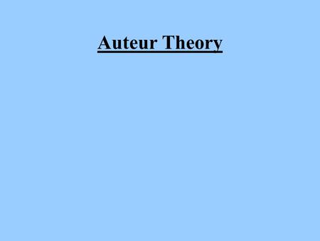 Auteur Theory. The worth of this theory has been questioned by some critics. But, it is particularly useful as a starting point for the interpretation.