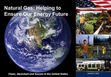 Www.woodmac.com AUGUST 2013 Natural Gas: Helping to Ensure Our Energy Future Clean, Abundant and Secure in the United States.