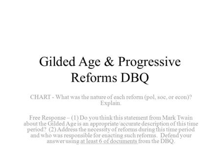 Gilded Age & Progressive Reforms DBQ CHART - What was the nature of each reform (pol, soc, or econ)? Explain. Free Response – (1) Do you think this statement.