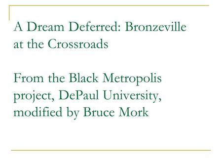 A Dream Deferred: Bronzeville at the Crossroads From the Black Metropolis project, DePaul University, modified by Bruce Mork.