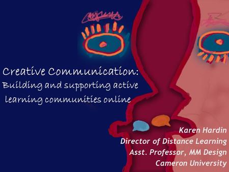 Creative Communication: Building and supporting active learning communities online Karen Hardin Director of Distance Learning Asst. Professor, MM Design.
