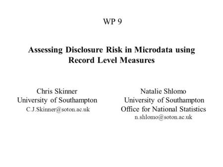WP 9 Assessing Disclosure Risk in Microdata using Record Level Measures Natalie Shlomo University of Southampton Office for National Statistics
