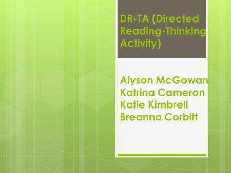 DR-TA (Directed Reading-Thinking Activity) Alyson McGowan Katrina Cameron Katie Kimbrell Breanna Corbitt.