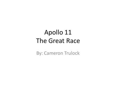 Apollo 11 The Great Race By: Cameron Trulock. The Crew Neil Armstrong Michael Collins Edwin Aldrin, Jr.