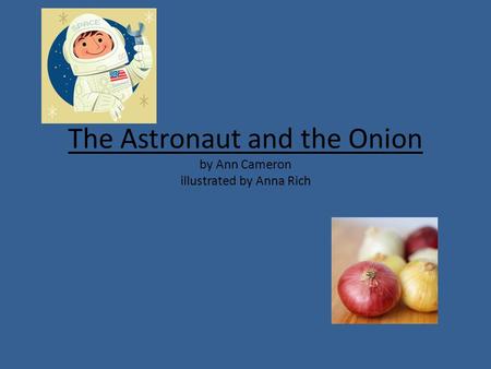The Astronaut and the Onion by Ann Cameron illustrated by Anna Rich.