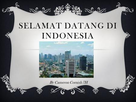 SELAMAT DATANG DI INDONESIA By Cameron Cornish 7H.