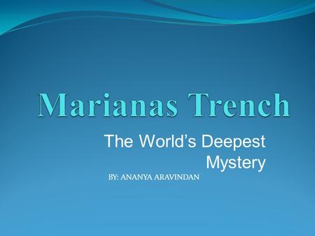 The World’s Deepest Mystery BY: ANANYA ARAVINDAN.