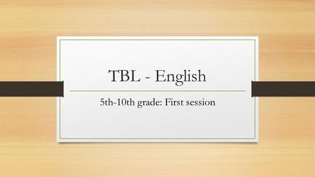 TBL - English 5th-10th grade: First session. Task design: Lynne Cameron Cameron’s model of Task design (2002) involves 3 phases (pre- while and post-task)
