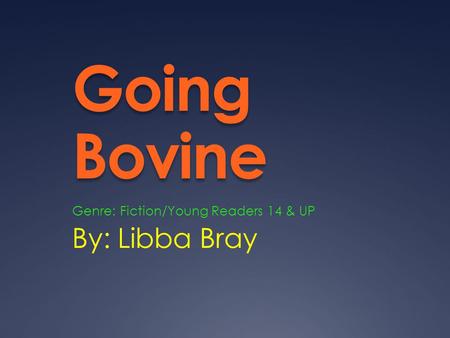 Going Bovine By: Libba Bray Genre: Fiction/Young Readers 14 & UP.