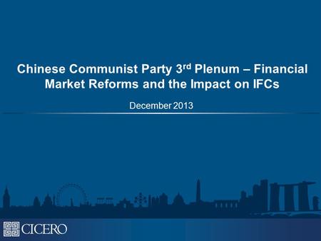 Chinese Communist Party 3 rd Plenum – Financial Market Reforms and the Impact on IFCs December 2013.