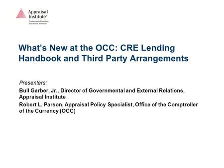 What’s New at the OCC: CRE Lending Handbook and Third Party Arrangements Presenters: Bull Garber, Jr., Director of Governmental and External Relations,