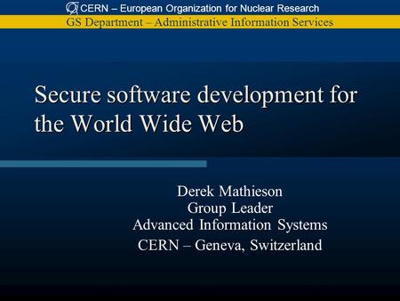 CERN – European Organization for Nuclear Research GS Department – Administrative Information Services Secure software development for the World Wide Web.