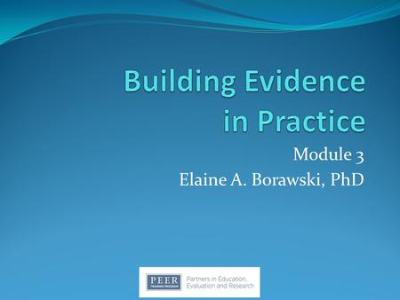 Module 3 Elaine A. Borawski, PhD. Overview Understand what “evidence-based” means Become familiar with evidence-based programs and how to locate them.