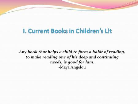 Any book that helps a child to form a habit of reading, to make reading one of his deep and continuing needs, is good for him. -Maya Angelou.