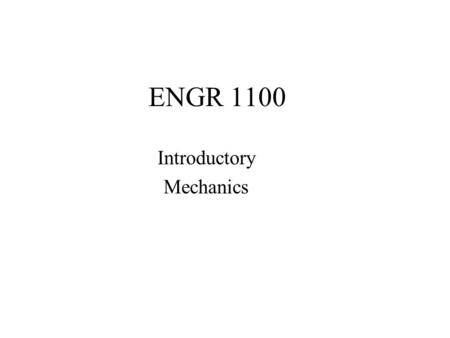 ENGR 1100 Introductory Mechanics. The branch of physics concerned with the behavior of physical bodies when subjected to forces or displacements and the.