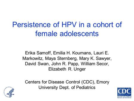 Persistence of HPV in a cohort of female adolescents Erika Samoff, Emilia H. Koumans, Lauri E. Markowitz, Maya Sternberg, Mary K. Sawyer, David Swan, John.