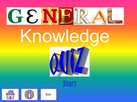 Knowledge Start Exit. Instructions You will have to answer questions where you have to ‘General knowledge’. You will get a choice of multiple answers.