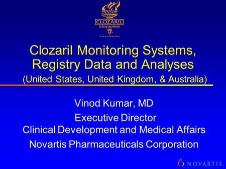 Clozaril Monitoring Systems, Registry Data and Analyses (United States, United Kingdom, & Australia) Vinod Kumar, MD Executive Director Clinical Development.