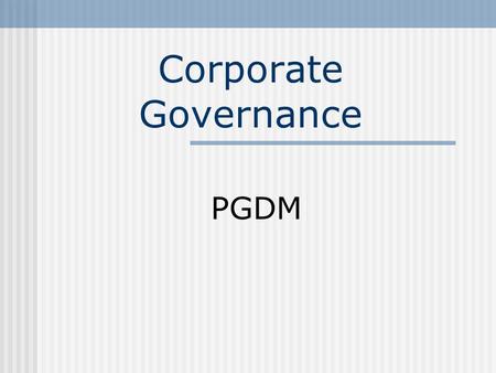 Corporate Governance PGDM. What is Corporate Governance??? The process and responsibility of the Board of Directors in ensuring the management of a corporation.