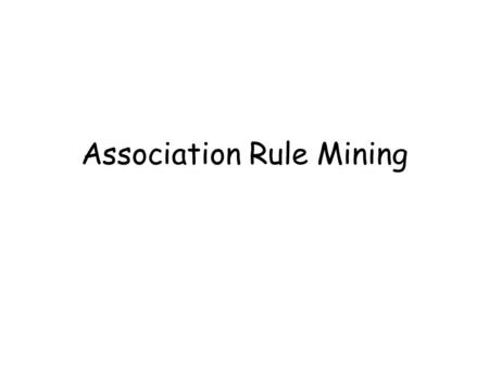 Association Rule Mining. 2 The Task Two ways of defining the task General –Input: A collection of instances –Output: rules to predict the values of any.