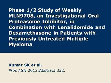 Phase 1/2 Study of Weekly MLN9708, an Investigational Oral Proteasome Inhibitor, in Combination with Lenalidomide and Dexamethasone in Patients with Previously.