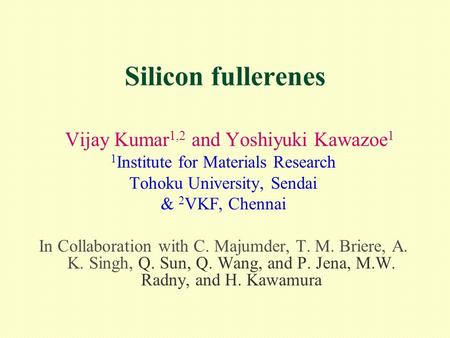 Silicon fullerenes Vijay Kumar 1,2 and Yoshiyuki Kawazoe 1 1 Institute for Materials Research Tohoku University, Sendai & 2 VKF, Chennai In Collaboration.