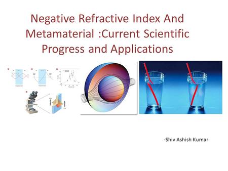 Negative Refractive Index And Metamaterial :Current Scientific Progress and Applications -Shiv Ashish Kumar.