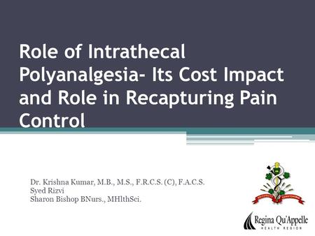 Role of Intrathecal Polyanalgesia- Its Cost Impact and Role in Recapturing Pain Control Dr. Krishna Kumar, M.B., M.S., F.R.C.S. (C), F.A.C.S. Syed Rizvi.