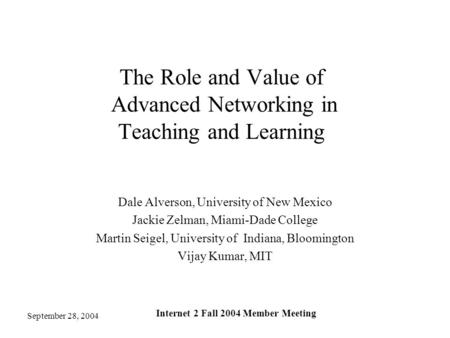 September 28, 2004 Internet 2 Fall 2004 Member Meeting The Role and Value of Advanced Networking in Teaching and Learning Dale Alverson, University of.